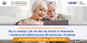 Na zdjęciu seniorka i senior. Poniżej napis: Webinarium CEDUR dla seniorów i ich opiekunów. Na co uważać i jak nie dać się okraść w Internecie-bankowość elektroniczna dla seniorów III edycja. 11 września 2024 roku, godz. 10:00-12:30.