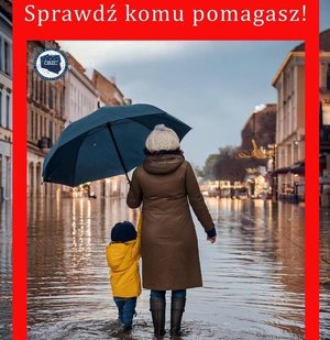 Na zdjęciu odwróceni tyłem, kobieta ubrana w brązowy płaszcz, na głowie jasny beret w lewej ręce trzyma rozłożony parasol, obok niej z lewej strony dziecko w żółtej kurtce, oboje do kostek brną w wodzie. Na górze napis sprawdź komu pomagasz.