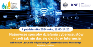 Na zdjeciu plakat webinarium 7 października 2024 roku od 12:00 do 14:20 odbędzie się spotkanie online skierowane do indywidualnych uczestników rynku finansowego. Webinarium jest organizowane przez Urząd Komisji Nadzoru Finansowego w ramach projektu edukacyjnego Centrum Edukacji dla Uczestników Rynku – CEDUR oraz kampanii World Investor Week (WIW), we współpracy z Komendą Główną Policji.